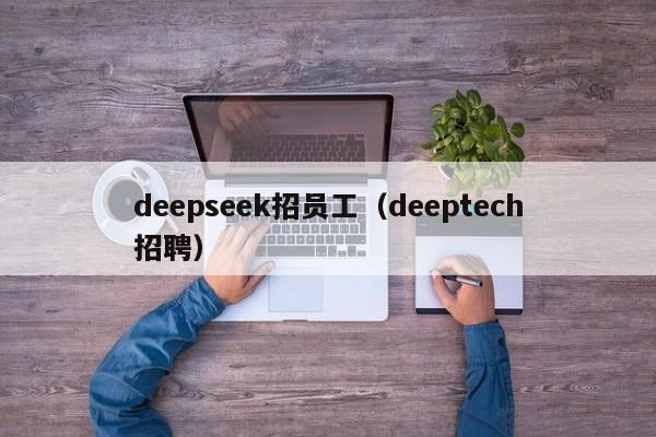 deepseek招员工（deeptech招聘）