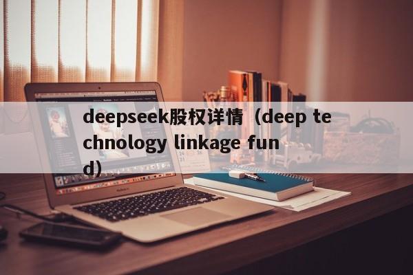 deepseek股权详情（deep technology linkage fund）