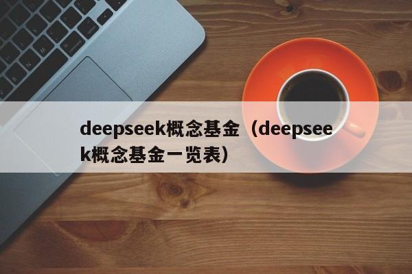 deepseek概念基金（deepseek概念基金一览表）