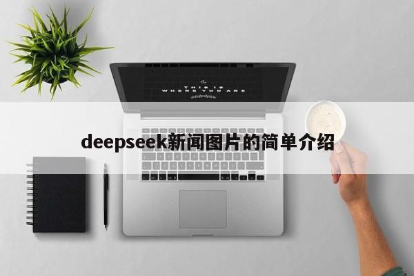 deepseek新闻图片的简单介绍