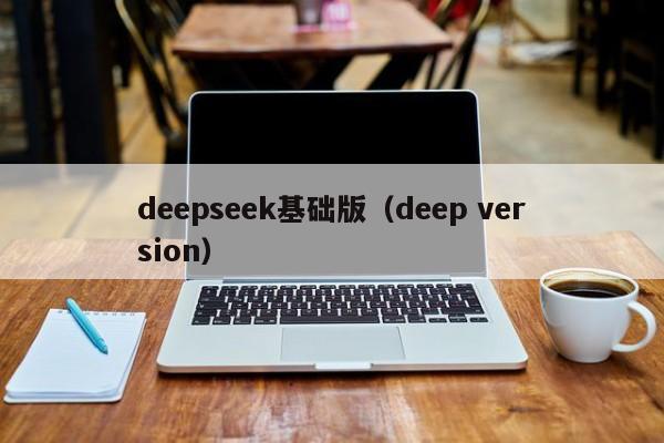 deepseek基础版（deep version）