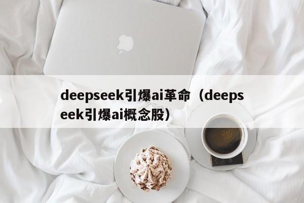 deepseek引爆ai革命（deepseek引爆ai概念股）