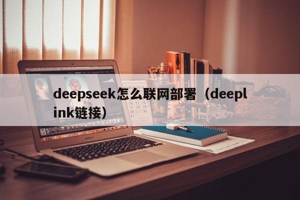 deepseek怎么联网部署（deeplink链接）