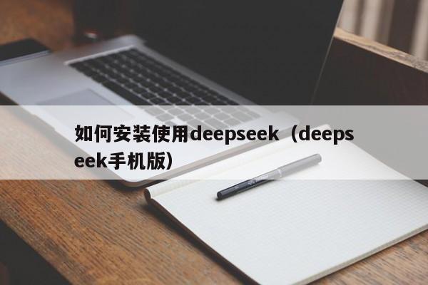 如何安装使用deepseek（deepseek手机版）