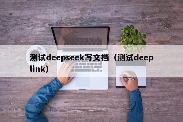 测试deepseek写文档（测试deeplink）