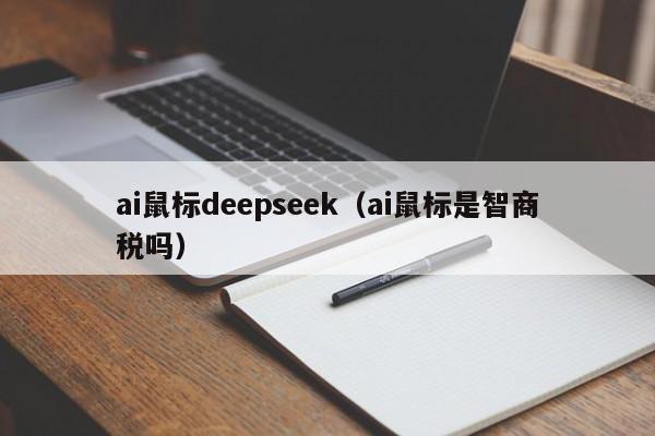 ai鼠标deepseek（ai鼠标是智商税吗）