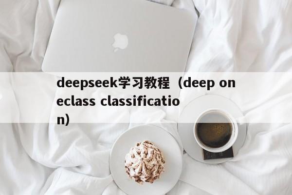 deepseek学习教程（deep oneclass classification）