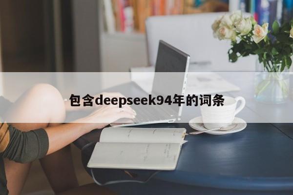 包含deepseek94年的词条