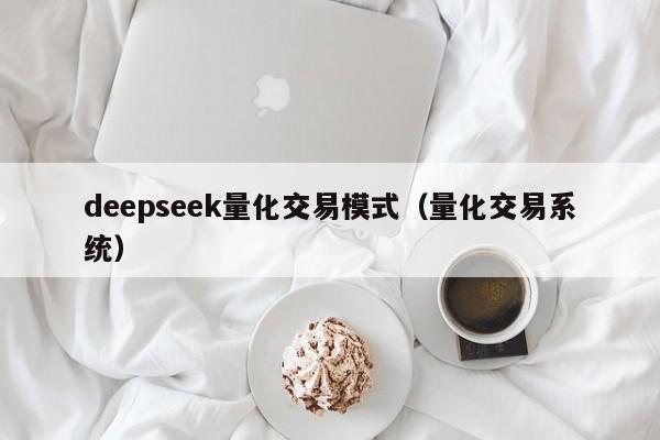 deepseek量化交易模式（量化交易系统）