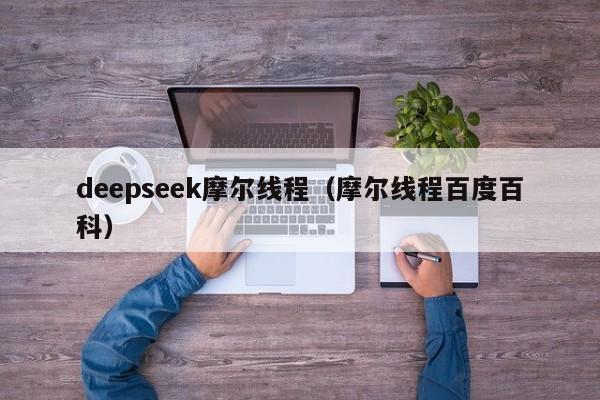 deepseek摩尔线程（摩尔线程百度百科）