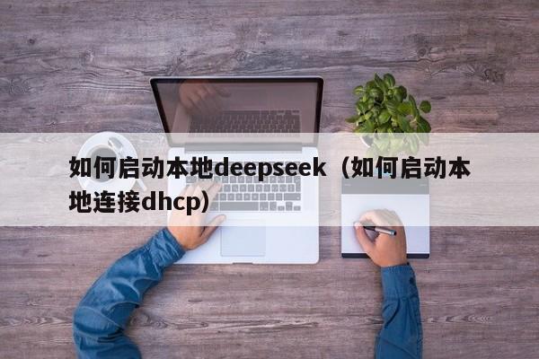 如何启动本地deepseek（如何启动本地连接dhcp）