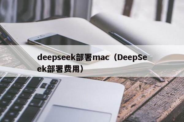 deepseek部署mac（DeepSeek部署费用）