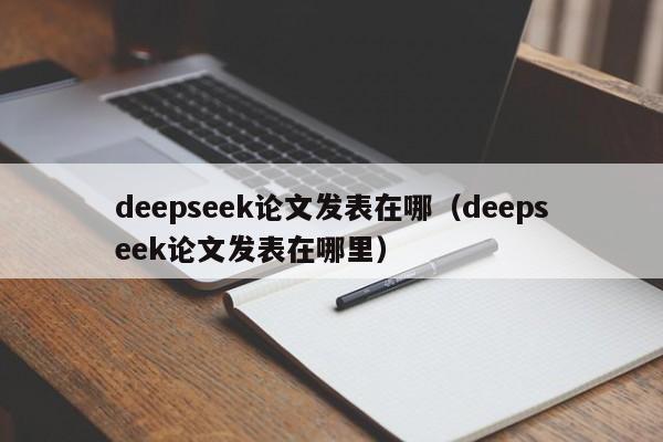 deepseek论文发表在哪（deepseek论文发表在哪里）