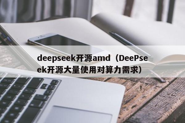 deepseek开源amd（DeePseek开源大量使用对算力需求）