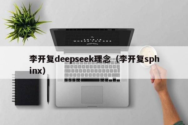 李开复deepseek理念（李开复sphinx）