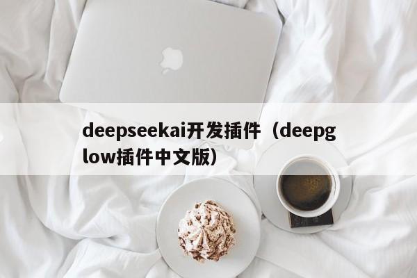 deepseekai开发插件（deepglow插件中文版）