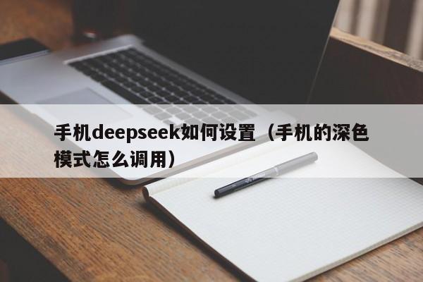 手机deepseek如何设置（手机的深色模式怎么调用）