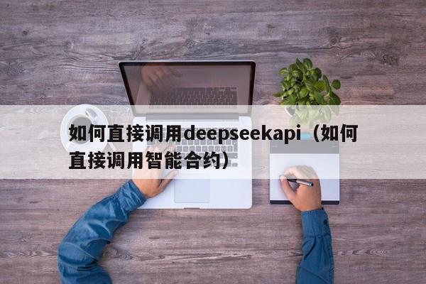 如何直接调用deepseekapi（如何直接调用智能合约）
