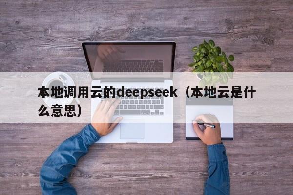 本地调用云的deepseek（本地云是什么意思）