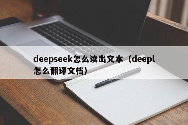 deepseek怎么读出文本（deepl怎么翻译文档）