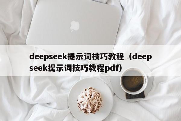 deepseek提示词技巧教程（deepseek提示词技巧教程pdf）