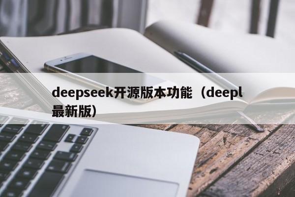 deepseek开源版本功能（deepl最新版）