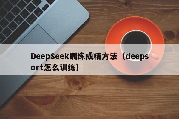 DeepSeek训练成精方法(deepsort怎么训练)