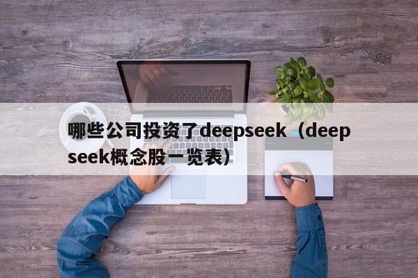 哪些公司投资了deepseek（deepseek概念股一览表）