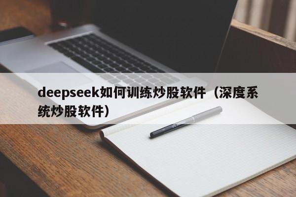 deepseek如何训练炒股软件（深度系统炒股软件）