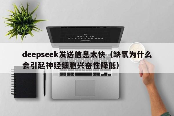 deepseek发送信息太快（缺氧为什么会引起神经细胞兴奋性降低）