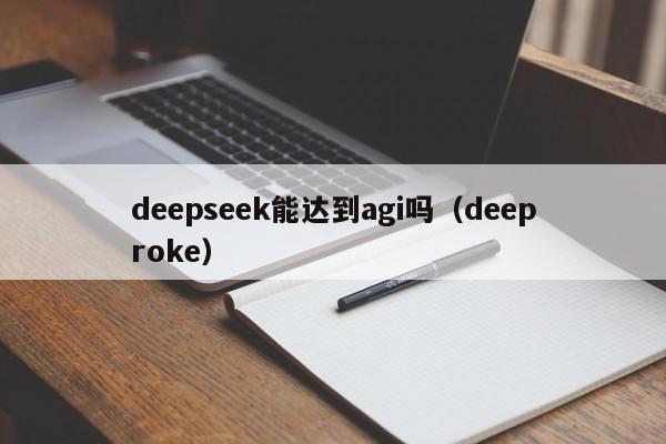 deepseek能达到agi吗（deeproke）