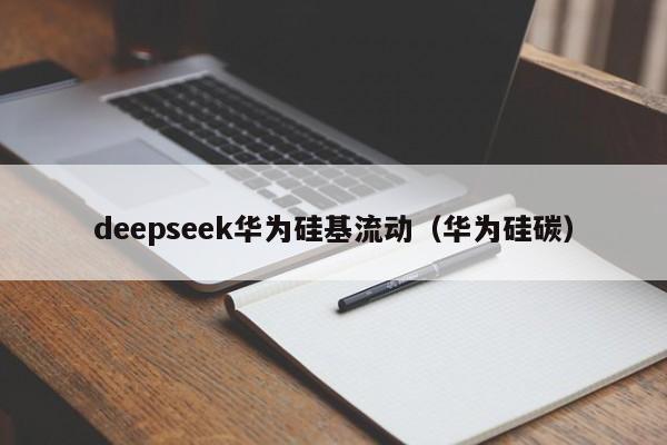 deepseek华为硅基流动（华为硅碳）