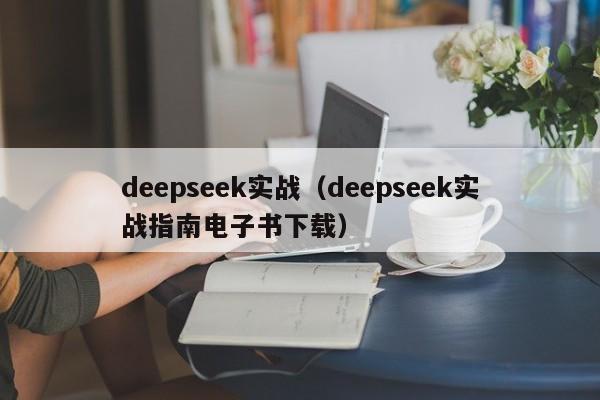 deepseek实战（deepseek实战指南电子书下载）