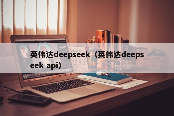 英伟达deepseek（英伟达deepseek api）