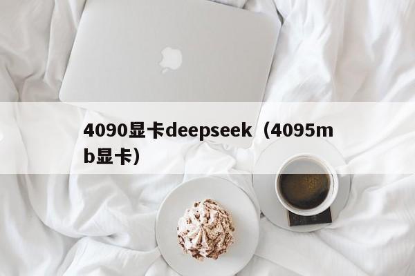 4090显卡deepseek（4095mb显卡）