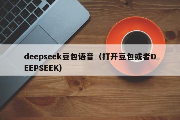deepseek豆包语音（打开豆包或者DEEPSEEK）