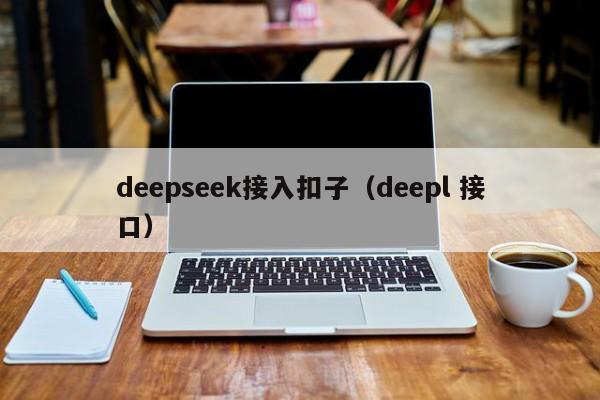 deepseek接入扣子（deepl 接口）