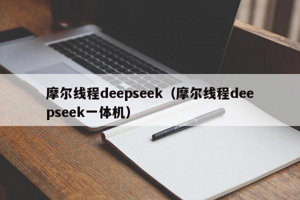 摩尔线程deepseek（摩尔线程deepseek一体机）