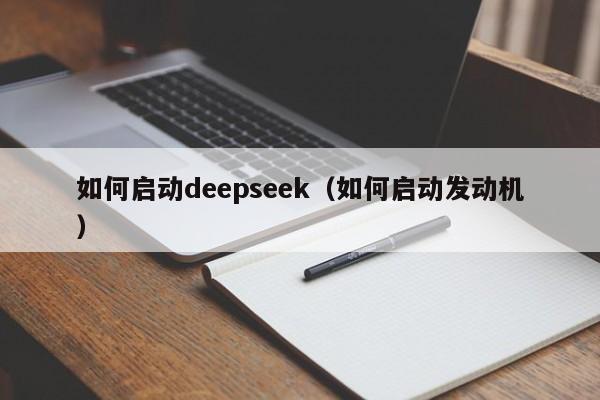 如何启动deepseek（如何启动发动机）