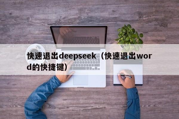 快速退出deepseek（快速退出word的快捷键）