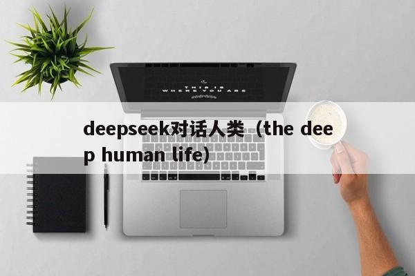 deepseek对话人类（the deep human life）