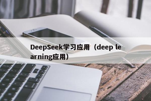 DeepSeek学习应用（deep learning应用）