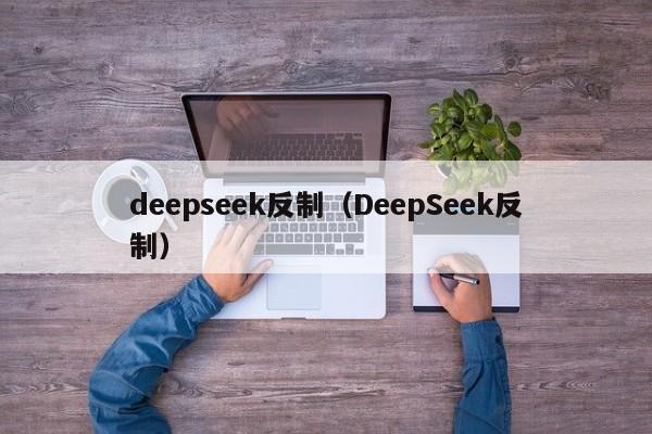 deepseek反制（DeepSeek反制）