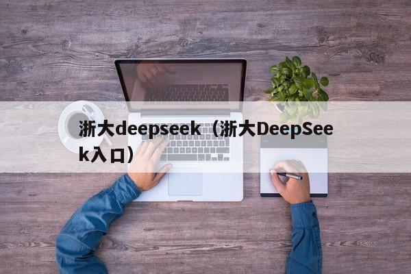 浙大deepseek（浙大DeepSeek入口）