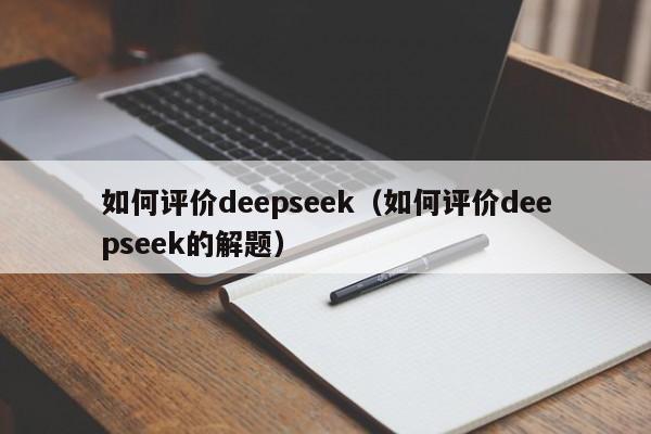 如何评价deepseek(如何评价deepseek的解题)