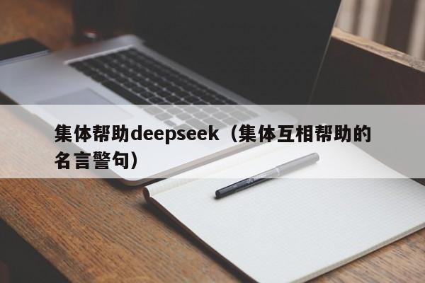 集体帮助deepseek(集体互相帮助的名言警句)