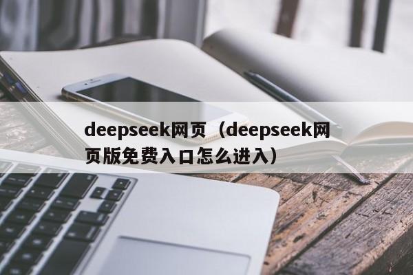 deepseek网页（deepseek网页版免费入口怎么进入）