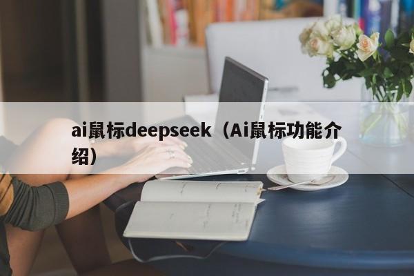 ai鼠标deepseek（Ai鼠标功能介绍）