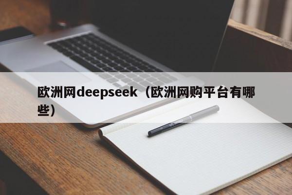 欧洲网deepseek（欧洲网购平台有哪些）