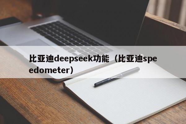 比亚迪deepseek功能（比亚迪speedometer）
